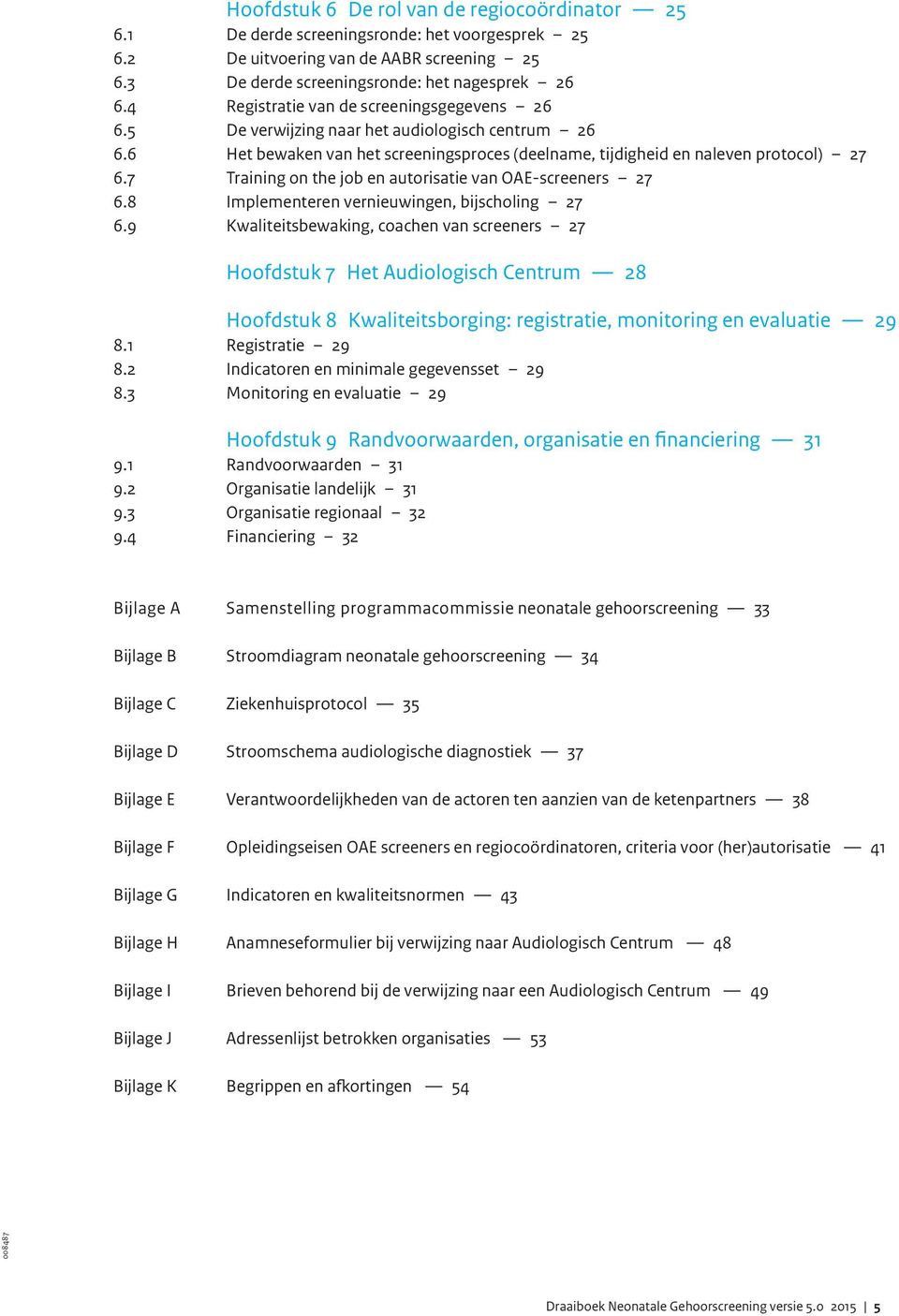 7 Training on the job en autorisatie van OAE-screeners 27 6.8 Implementeren vernieuwingen, bijscholing 27 6.