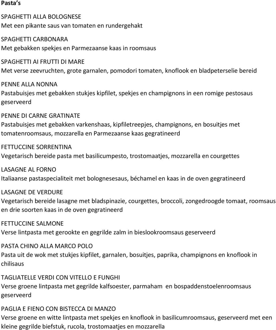 PENNE DI CARNE GRATINATE Pastabuisjes met gebakken varkenshaas, kipfiletreepjes, champignons, en bosuitjes met tomatenroomsaus, mozzarella en Parmezaanse kaas gegratineerd FETTUCCINE SORRENTINA