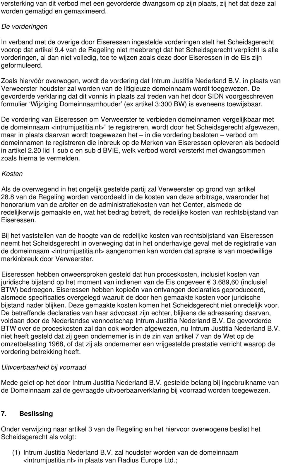 4 van de Regeling niet meebrengt dat het Scheidsgerecht verplicht is alle vorderingen, al dan niet volledig, toe te wijzen zoals deze door Eiseressen in de Eis zijn geformuleerd.