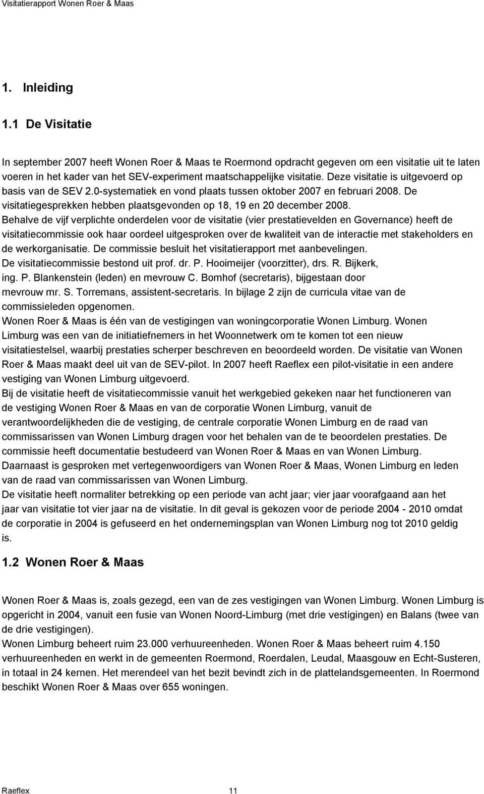 Deze visitatie is uitgevoerd op basis van de SEV 2.0-systematiek en vond plaats tussen oktober 2007 en februari 2008. De visitatiegesprekken hebben plaatsgevonden op 18, 19 en 20 december 2008.