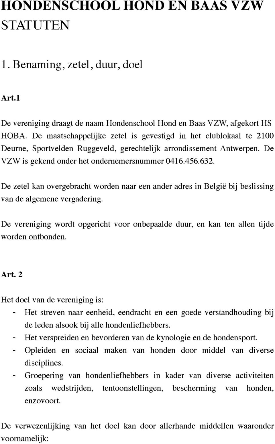 De zetel kan overgebracht worden naar een ander adres in België bij beslissing van de algemene vergadering. De vereniging wordt opgericht voor onbepaalde duur, en kan ten allen tijde worden ontbonden.