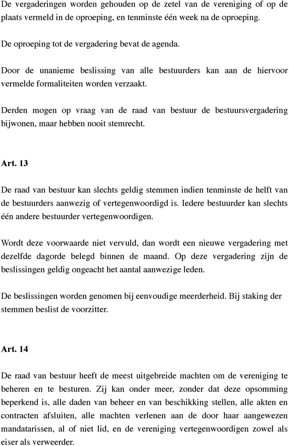 Derden mogen op vraag van de raad van bestuur de bestuursvergadering bijwonen, maar hebben nooit stemrecht. Art.