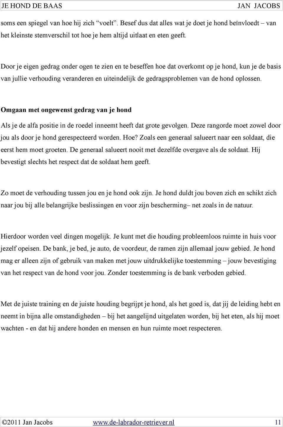 Omgaan met ongewenst gedrag van je hond Als je de alfa positie in de roedel inneemt heeft dat grote gevolgen. Deze rangorde moet zowel door jou als door je hond gerespecteerd worden. Hoe?