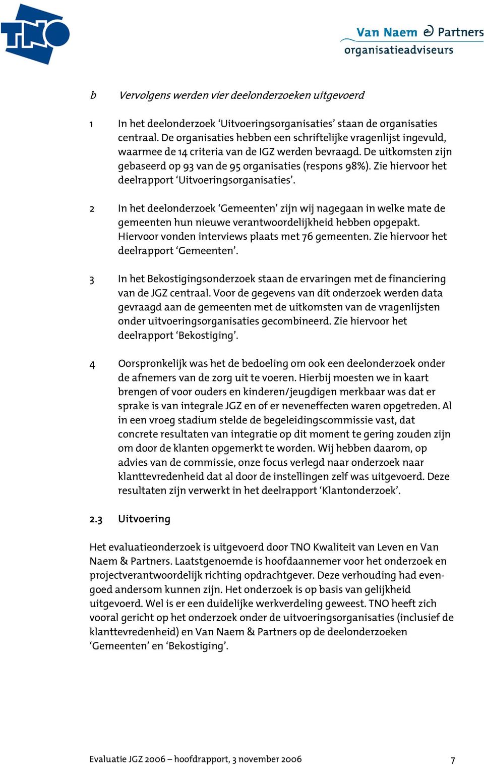 Zie hiervoor het deelrapport Uitvoeringsorganisaties. 2 In het deelonderzoek Gemeenten zijn wij nagegaan in welke mate de gemeenten hun nieuwe verantwoordelijkheid hebben opgepakt.