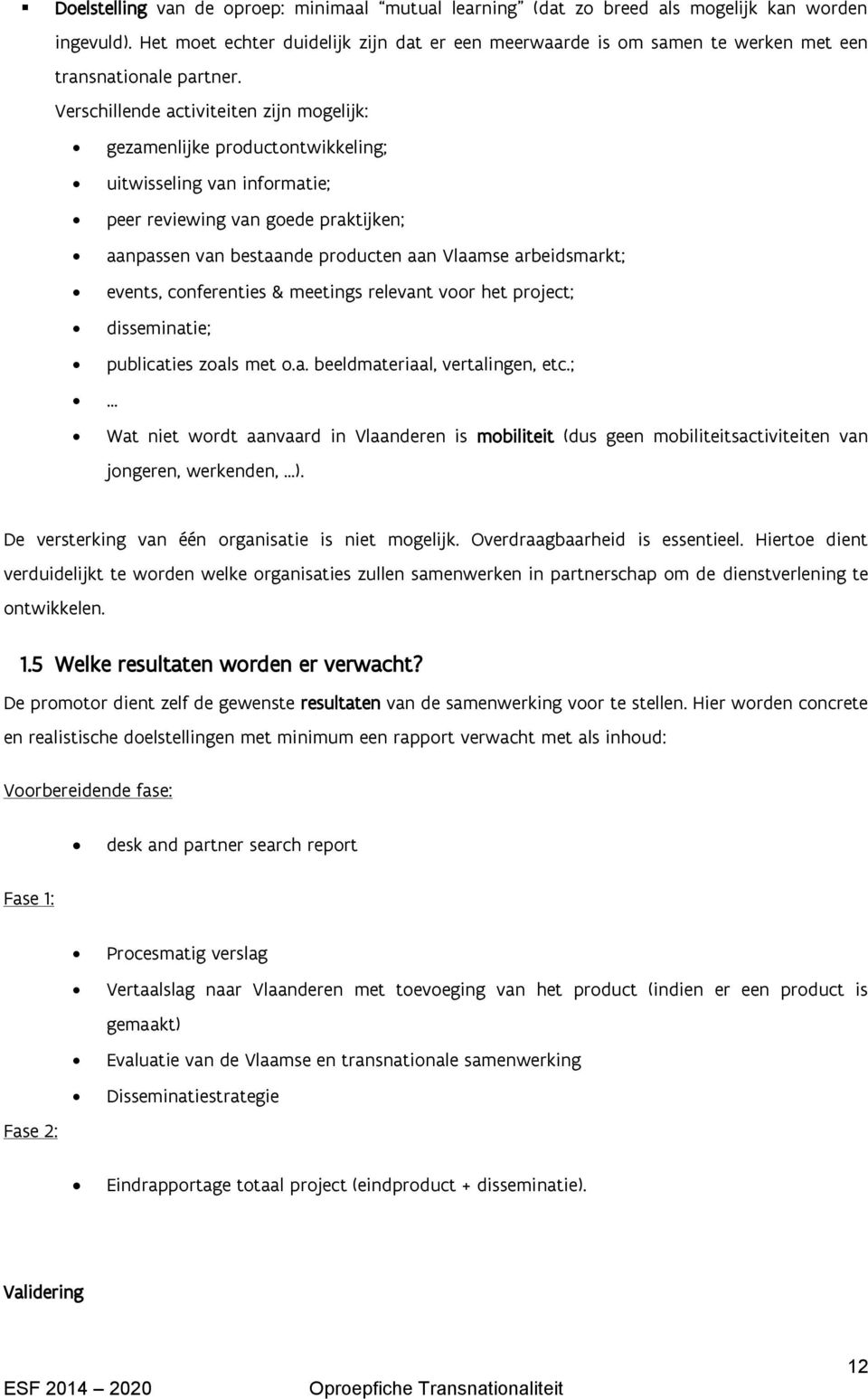 Verschillende activiteiten zijn mogelijk: gezamenlijke productontwikkeling; uitwisseling van informatie; peer reviewing van goede praktijken; aanpassen van bestaande producten aan Vlaamse