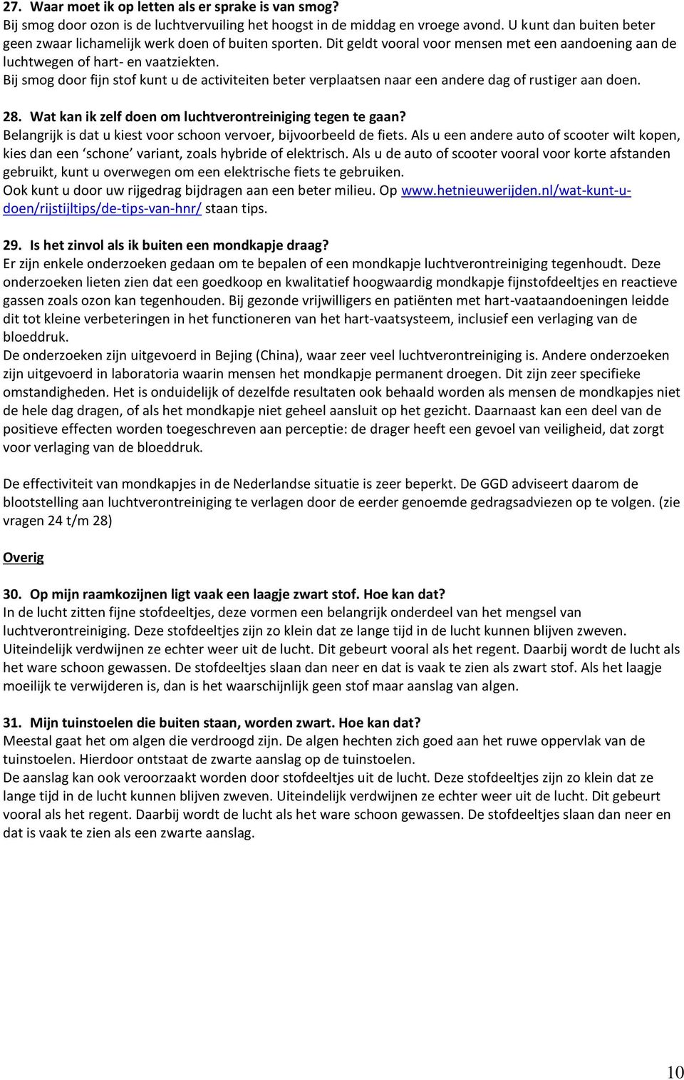 Bij smog door fijn stof kunt u de activiteiten beter verplaatsen naar een andere dag of rustiger aan doen. 28. Wat kan ik zelf doen om luchtverontreiniging tegen te gaan?