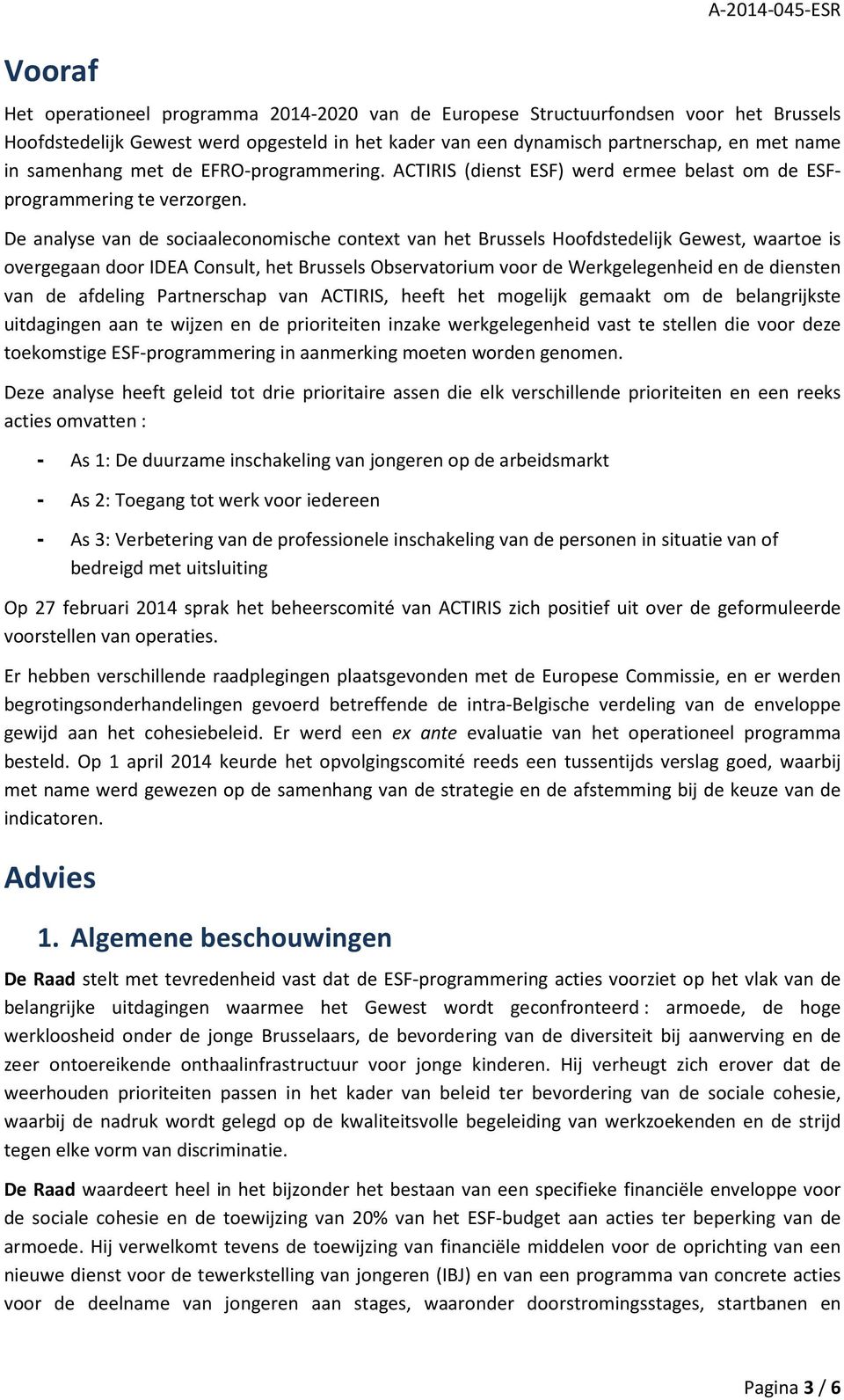 De analyse van de sociaaleconomische context van het Brussels Hoofdstedelijk Gewest, waartoe is overgegaan door IDEA Consult, het Brussels Observatorium voor de Werkgelegenheid en de diensten van de