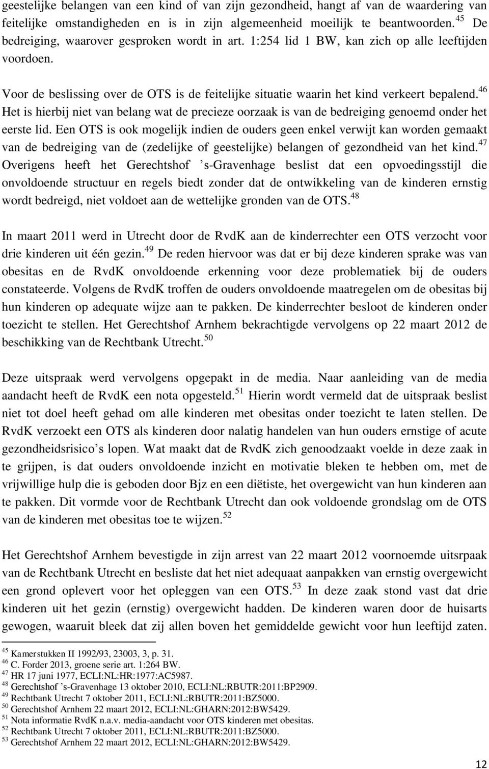 46 Het is hierbij niet van belang wat de precieze oorzaak is van de bedreiging genoemd onder het eerste lid.