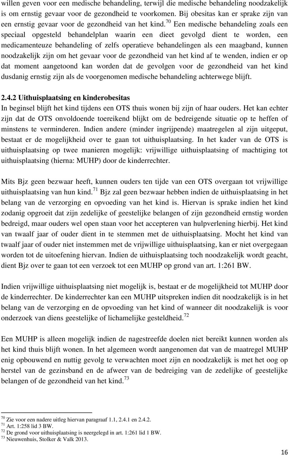 70 Een medische behandeling zoals een speciaal opgesteld behandelplan waarin een dieet gevolgd dient te worden, een medicamenteuze behandeling of zelfs operatieve behandelingen als een maagband,