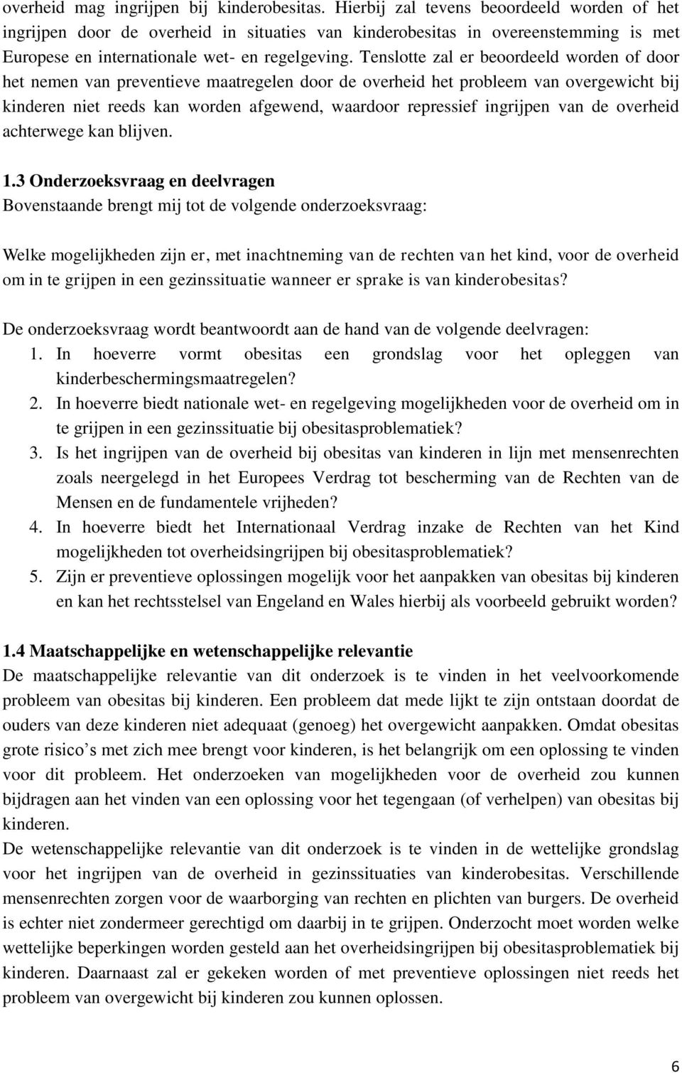 Tenslotte zal er beoordeeld worden of door het nemen van preventieve maatregelen door de overheid het probleem van overgewicht bij kinderen niet reeds kan worden afgewend, waardoor repressief