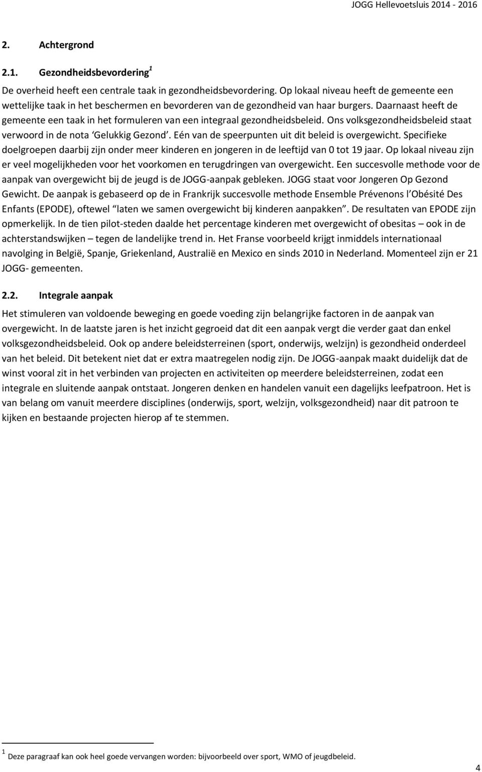 Daarnaast heeft de gemeente een taak in het formuleren van een integraal gezondheidsbeleid. Ons volksgezondheidsbeleid staat verwoord in de nota Gelukkig Gezond.