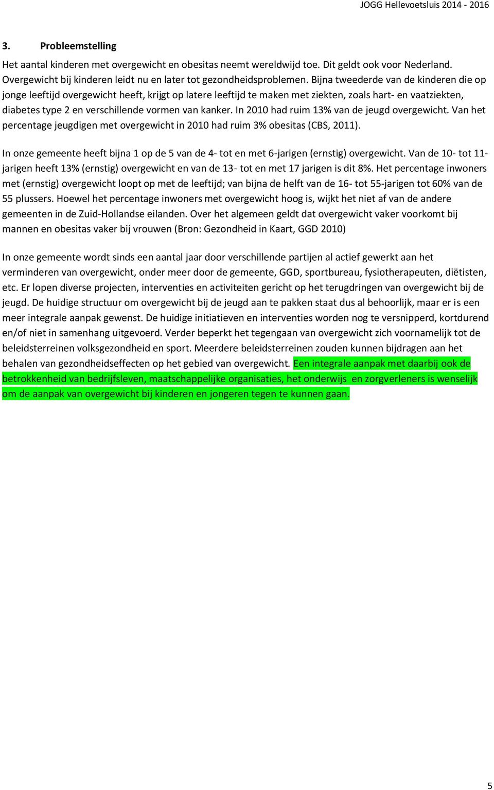 In 2010 had ruim 13% van de jeugd overgewicht. Van het percentage jeugdigen met overgewicht in 2010 had ruim 3% obesitas (CBS, 2011).