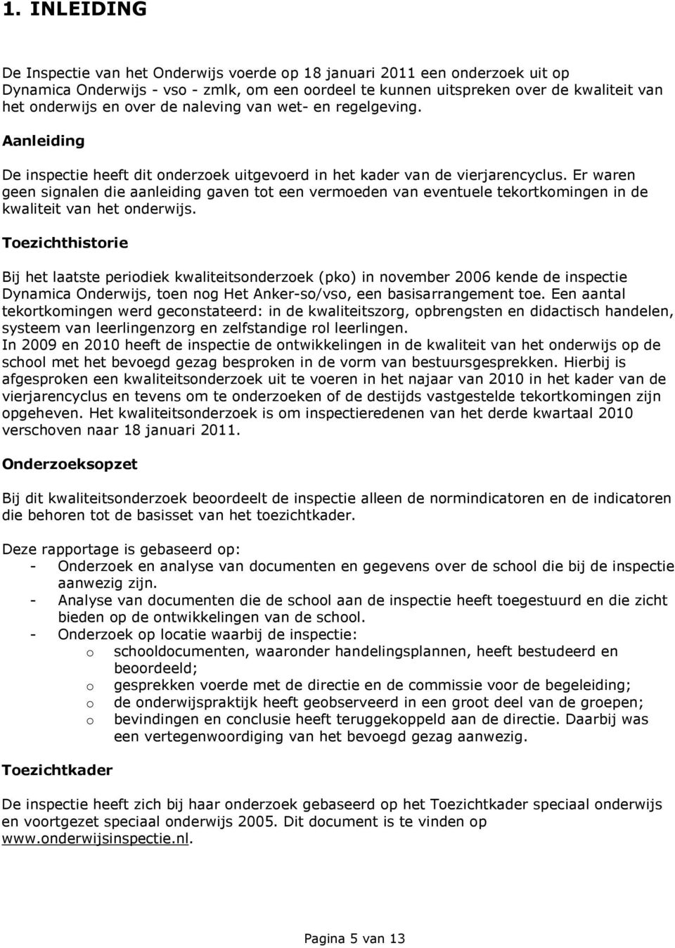 Er waren geen signalen die aanleiding gaven tot een vermoeden van eventuele tekortkomingen in de kwaliteit van het onderwijs.