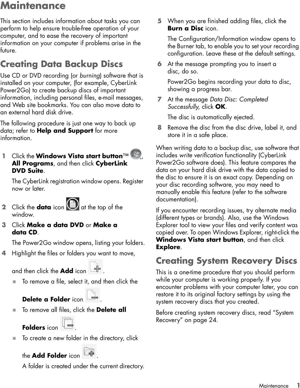 Creating Data Backup Discs Use CD or DVD recording (or burning) software that is installed on your computer, (for example, CyberLink Power2Go) to create backup discs of important information,