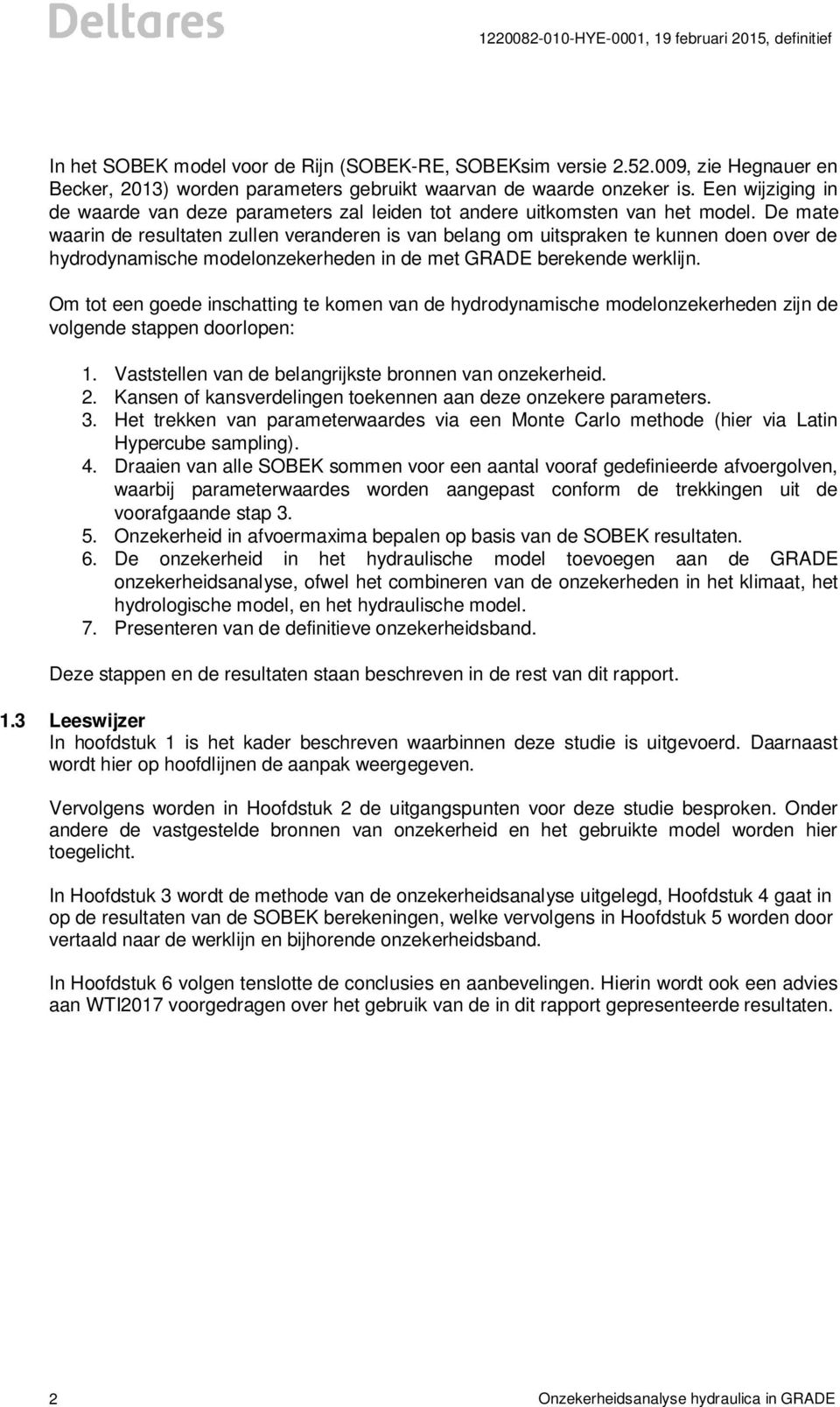 De mate waarin de resultaten zullen veranderen is van belang om uitspraken te kunnen doen over de hydrodynamische modelonzekerheden in de met GRADE berekende werklijn.