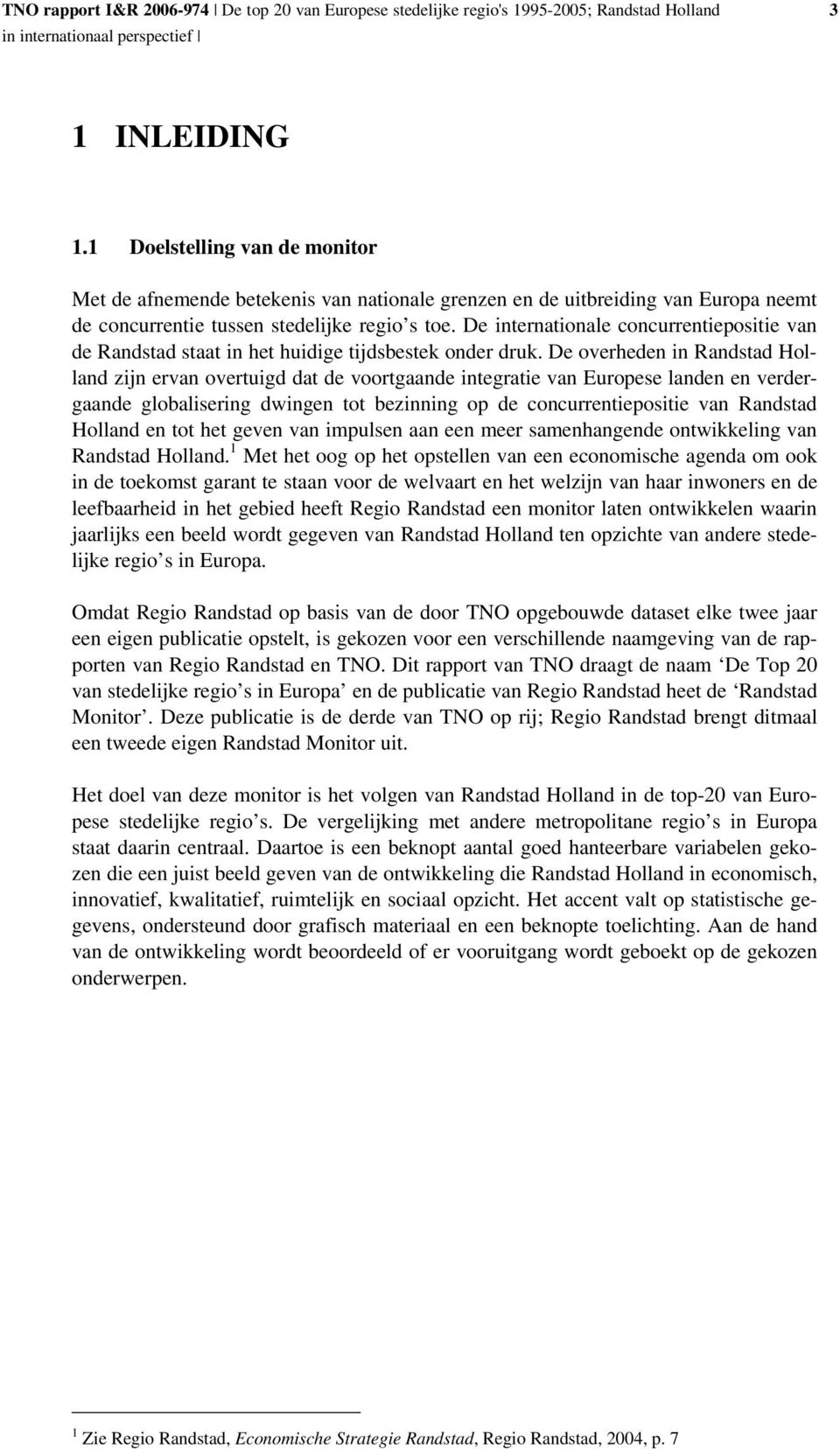 De overheden in Randstad Holland zijn ervan overtuigd dat de voortgaande integratie van Europese landen en verdergaande globalisering dwingen tot bezinning op de concurrentiepositie van Randstad