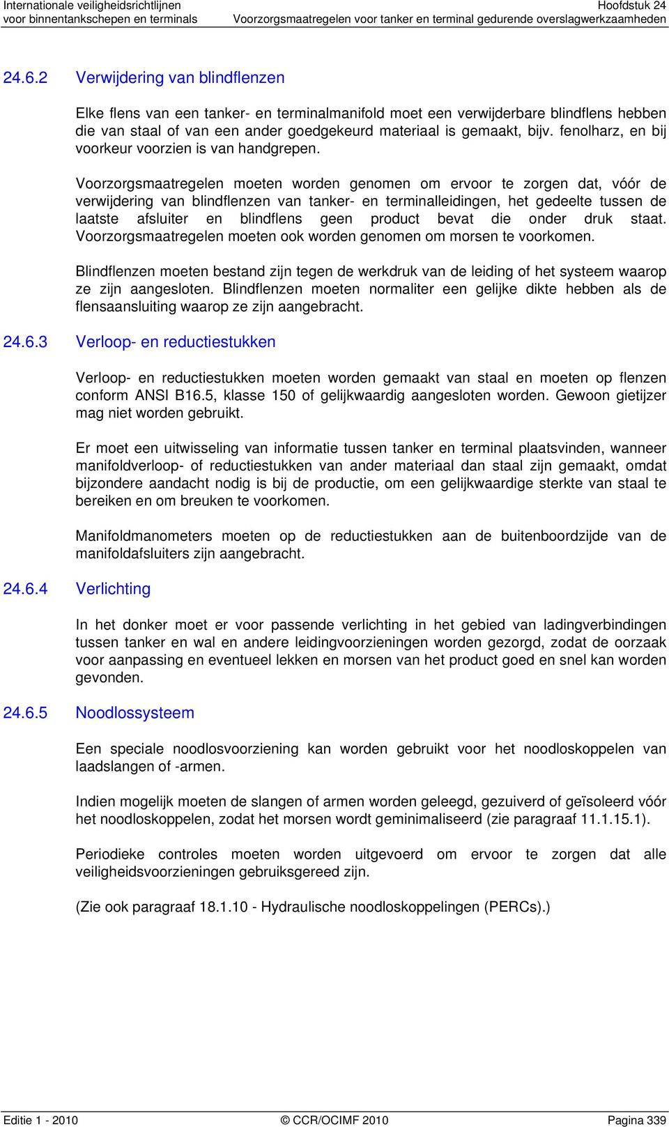 Voorzorgsmaatregelen moeten worden genomen om ervoor te zorgen dat, vóór de verwijdering van blindflenzen van tanker- en terminalleidingen, het gedeelte tussen de laatste afsluiter en blindflens geen