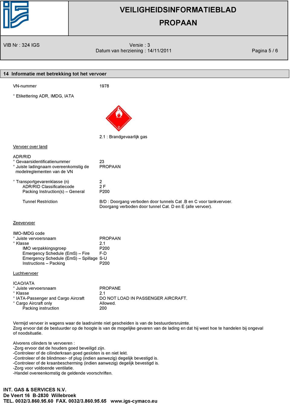 1 : Brandgevaarlijk gas Tunnel Restriction B/D : Doorgang verboden door tunnels Cat.B en C voor tankvervoer. Doorgang verboden door tunnel Cat. D en E (alle vervoer).