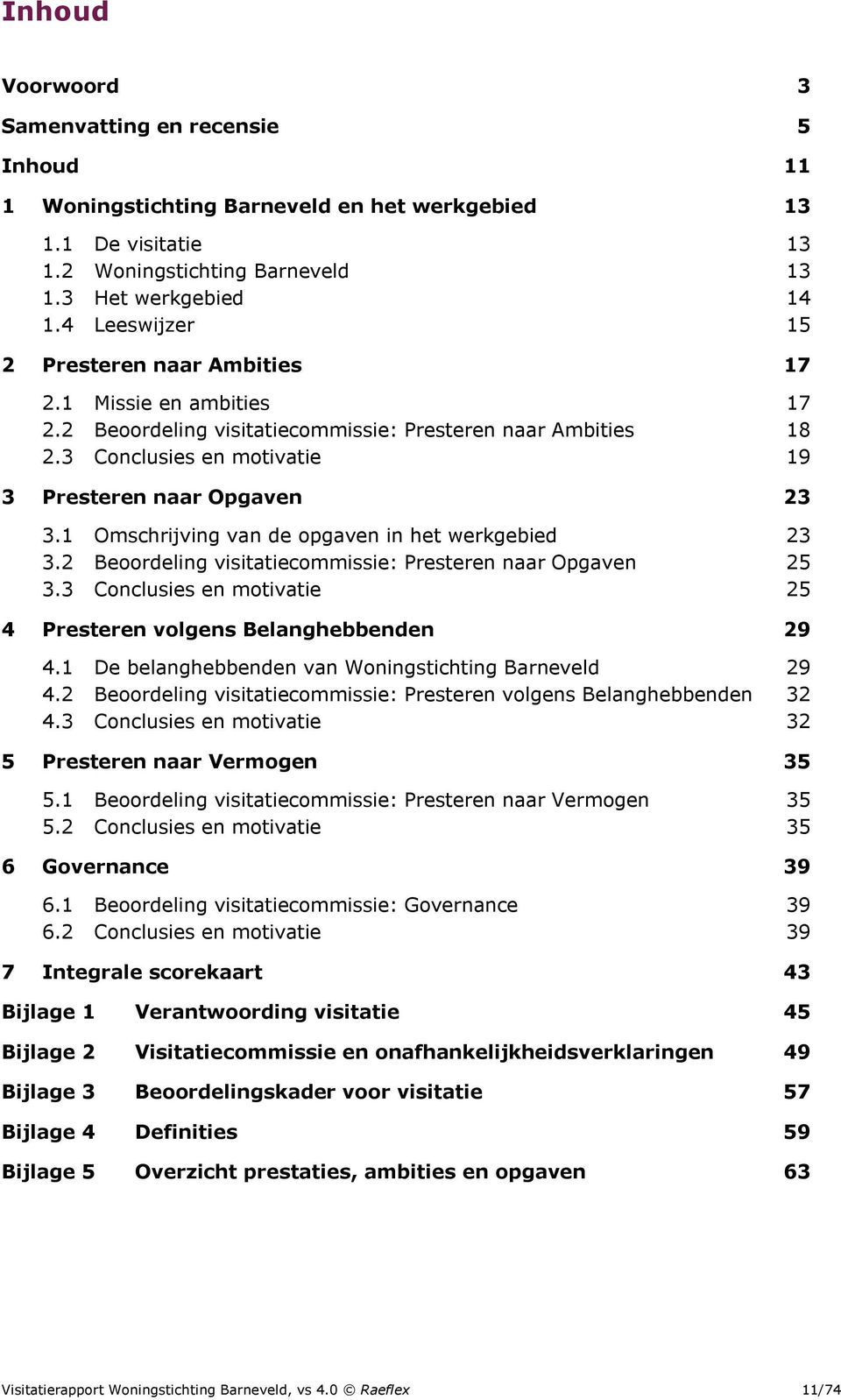 1 Omschrijving van de opgaven in het werkgebied 23 3.2 Beoordeling visitatiecommissie: Presteren naar Opgaven 25 3.3 Conclusies en motivatie 25 4 Presteren volgens Belanghebbenden 29 4.