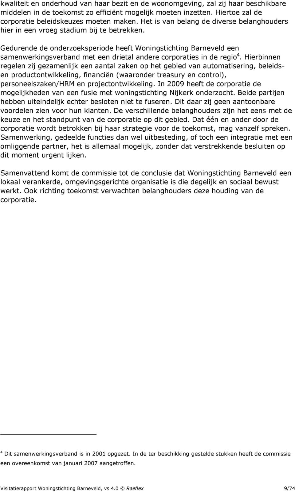 Gedurende de onderzoeksperiode heeft Woningstichting Barneveld een samenwerkingsverband met een drietal andere corporaties in de regio 4.