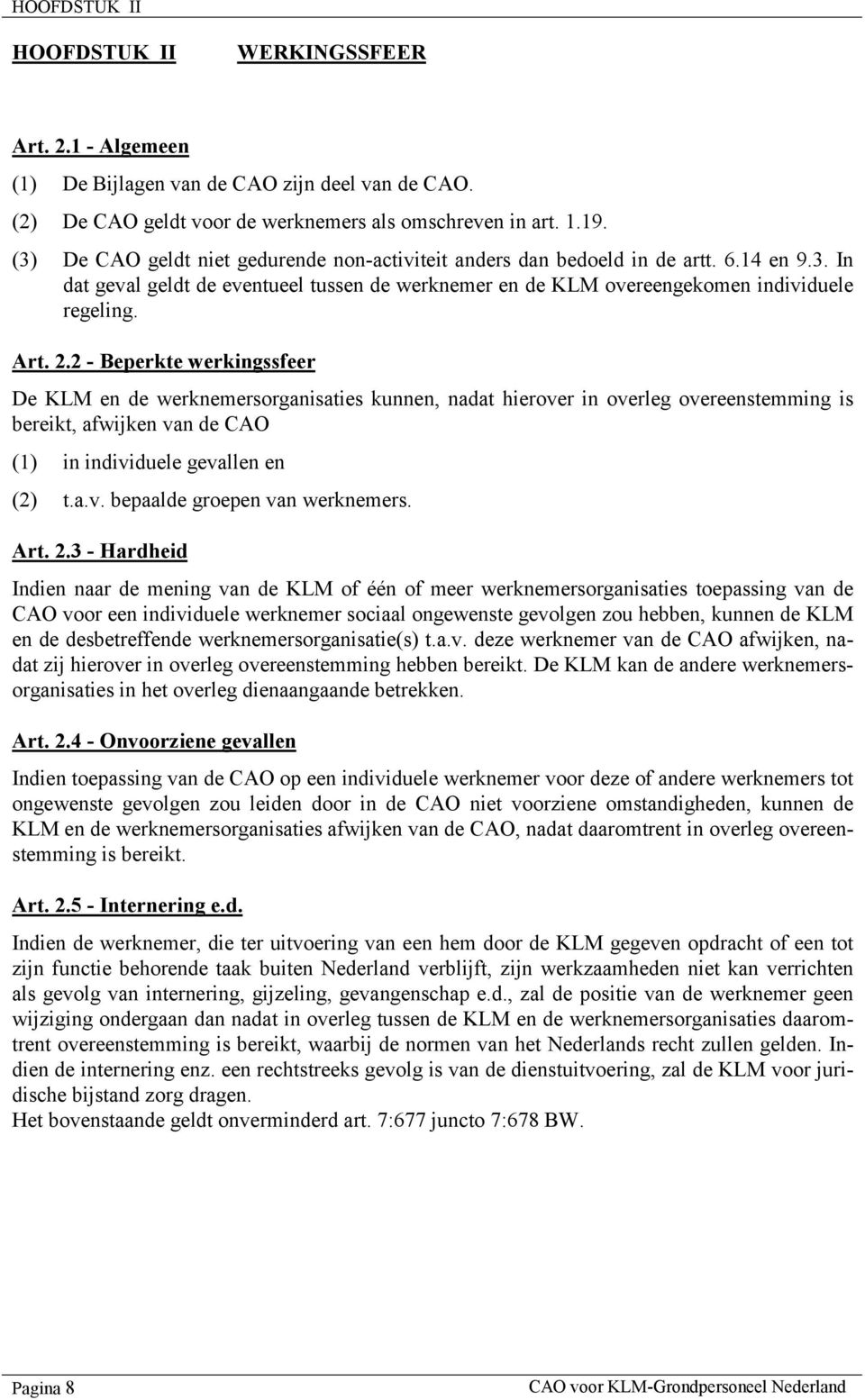 2 - Beperkte werkingssfeer De KLM en de werknemersorganisaties kunnen, nadat hierover in overleg overeenstemming is bereikt, afwijken van de CAO (1) in individuele gevallen en (2) t.a.v. bepaalde groepen van werknemers.