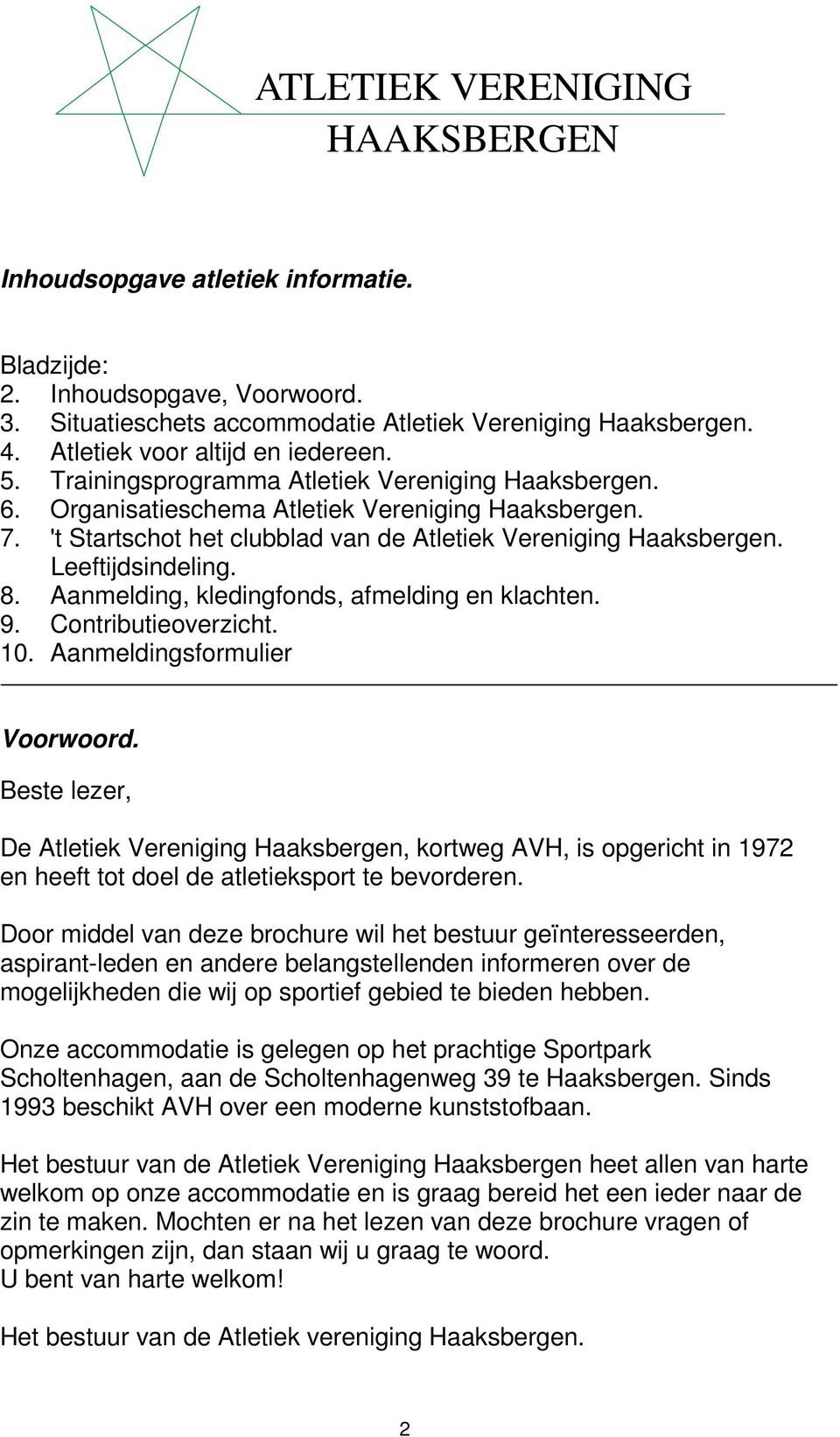 't Startschot het clubblad van de Atletiek Vereniging Haaksbergen. Leeftijdsindeling. 8. Aanmelding, kledingfonds, afmelding en klachten. 9. Contributieoverzicht. 10. Aanmeldingsformulier Voorwoord.