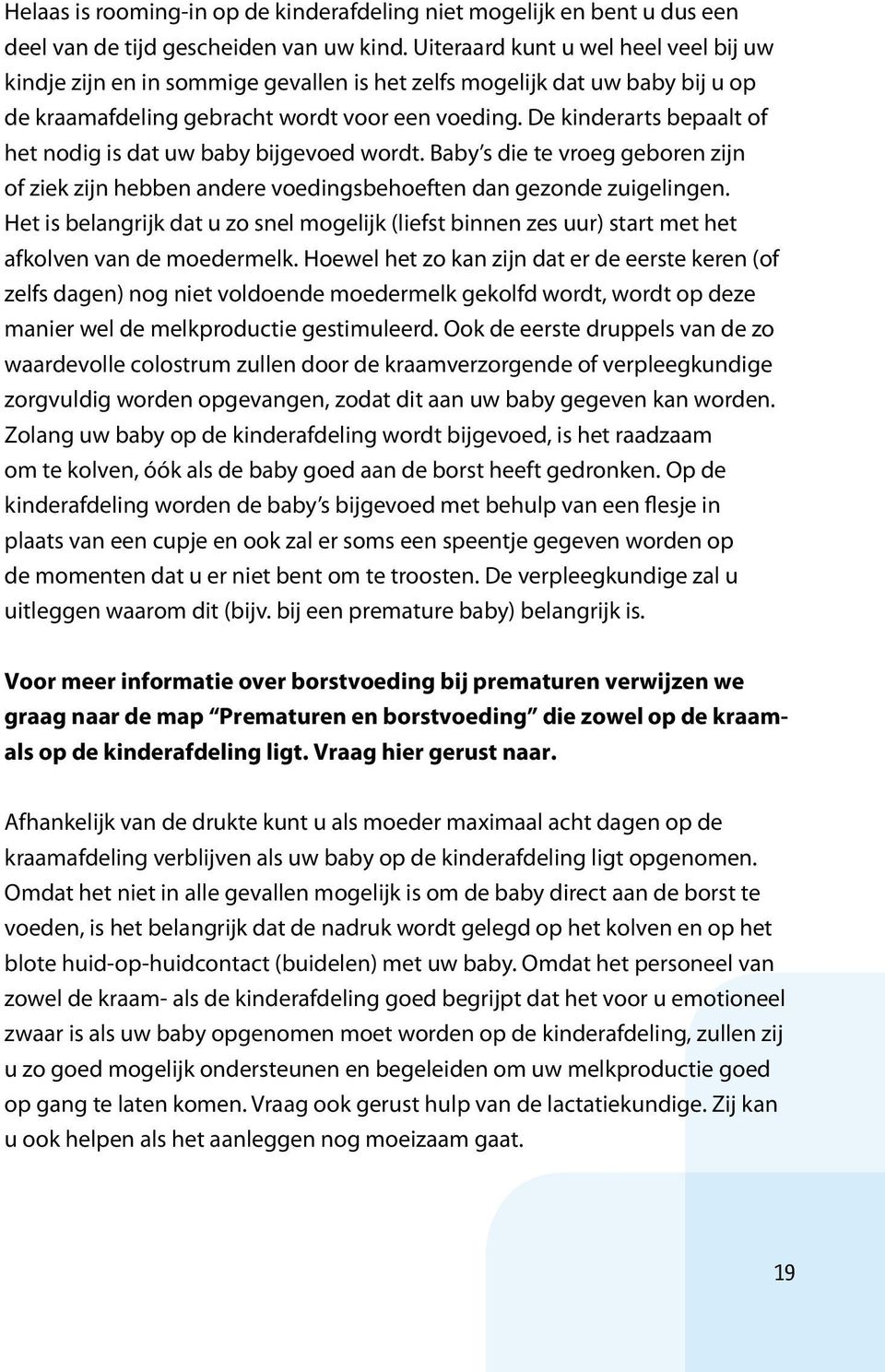 De kinderarts bepaalt of het nodig is dat uw baby bijgevoed wordt. Baby s die te vroeg geboren zijn of ziek zijn hebben andere voedingsbehoeften dan gezonde zuigelingen.