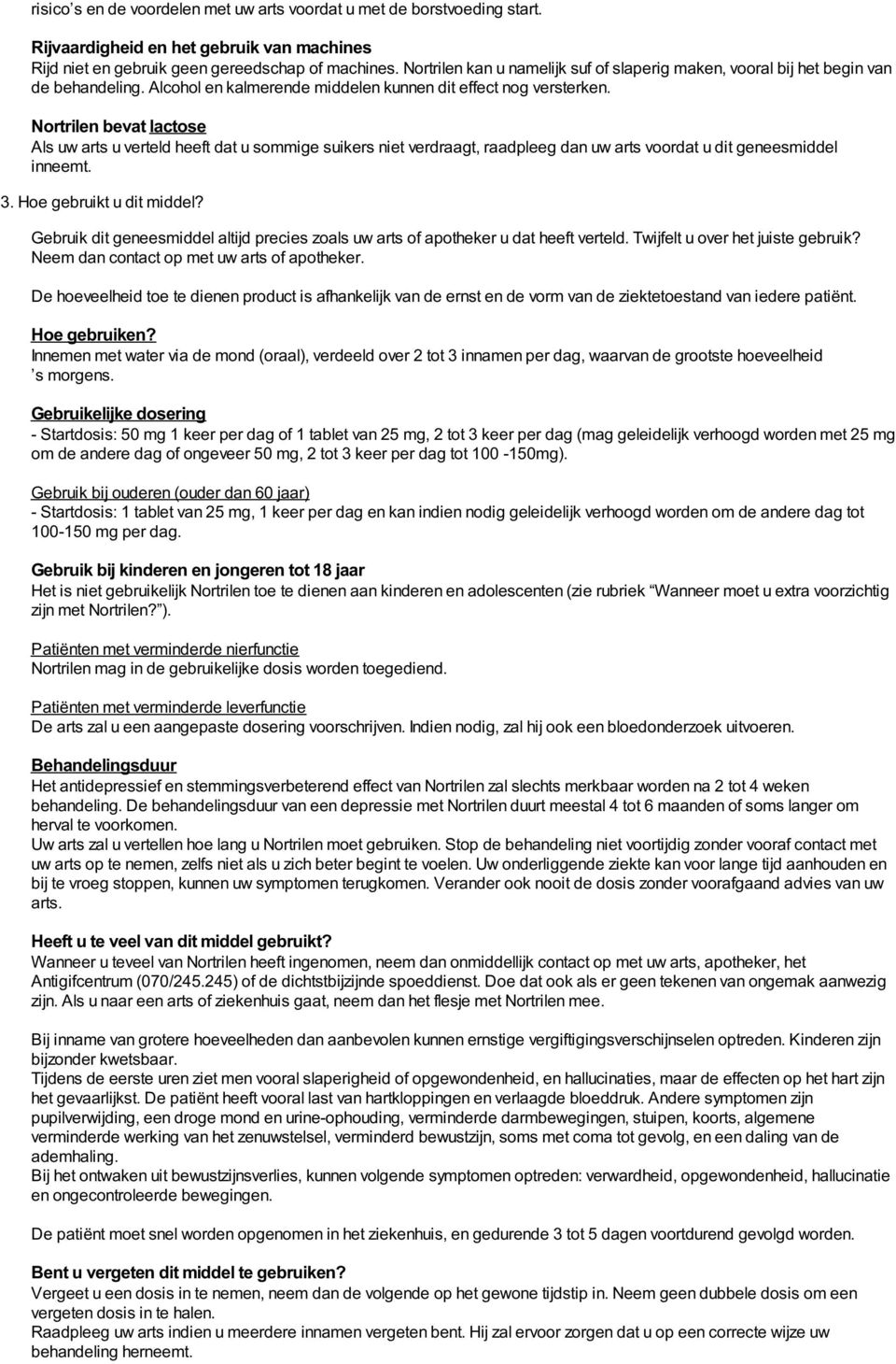 Nortrilen bevat lactose Als uw arts u verteld heeft dat u sommige suikers niet verdraagt, raadpleeg dan uw arts voordat u dit geneesmiddel inneemt. 3. Hoe gebruikt u dit middel?