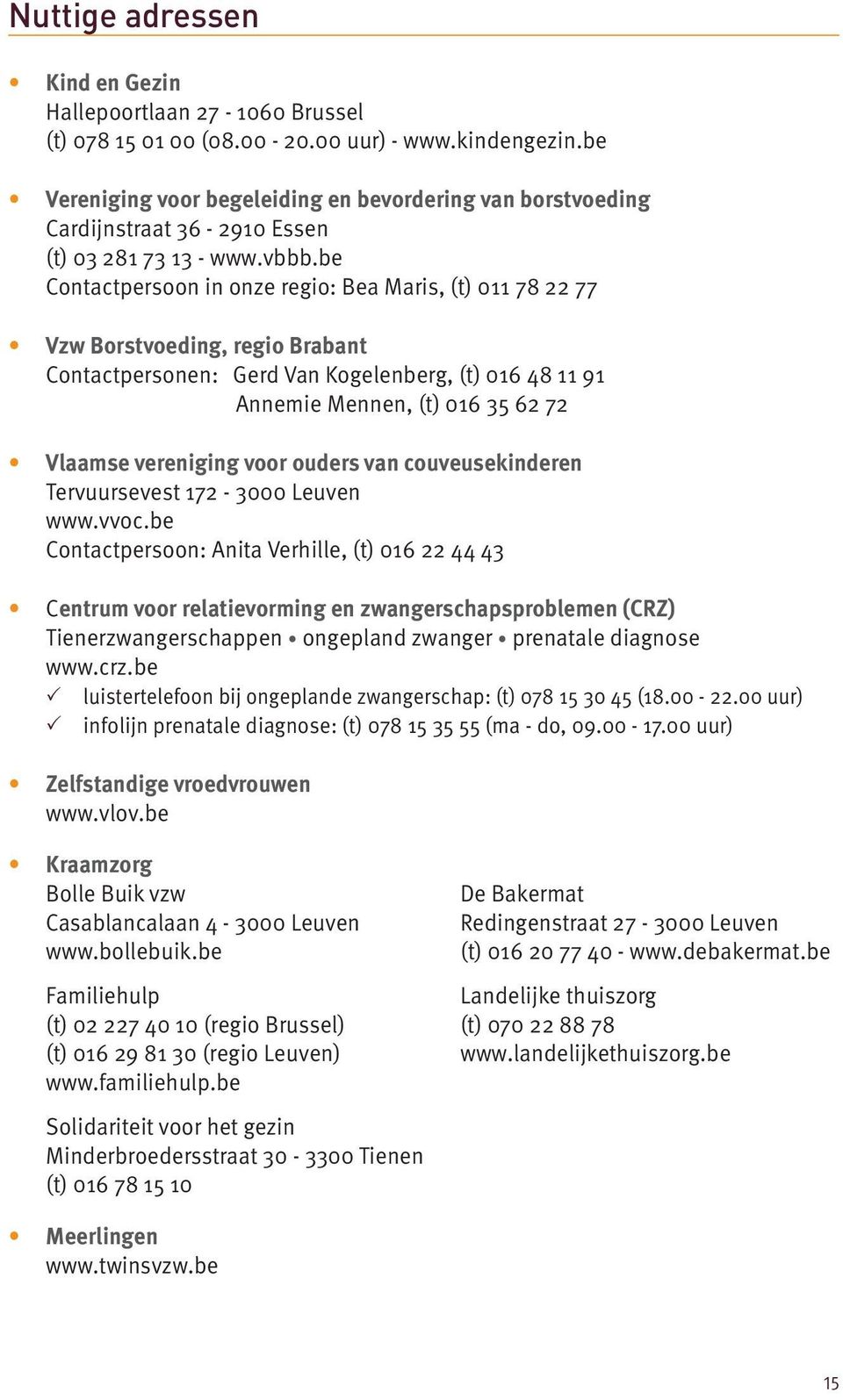 be Contactpersoon in onze regio: Bea Maris, (t) 011 78 22 77 Vzw Borstvoeding, regio Brabant Contactpersonen: Gerd Van Kogelenberg, (t) 016 48 11 91 Annemie Mennen, (t) 016 35 62 72 Vlaamse