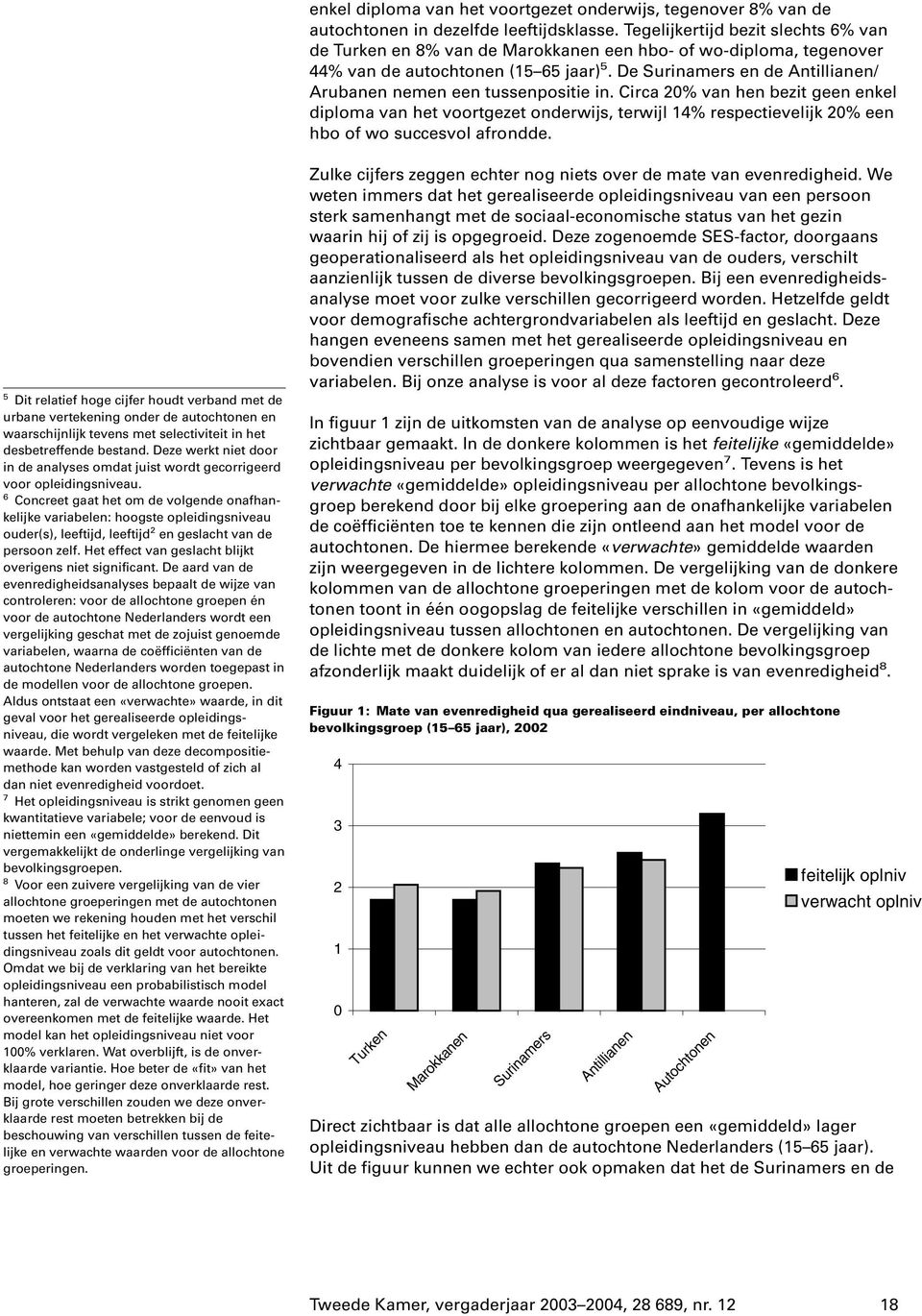 De Surinamers en de Antillianen/ Arubanen nemen een tussenpositie in.