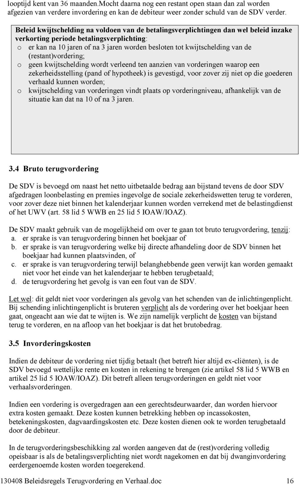 van de (restant)vordering; o geen kwijtschelding wordt verleend ten aanzien van vorderingen waarop een zekerheidsstelling (pand of hypotheek) is gevestigd, voor zover zij niet op die goederen