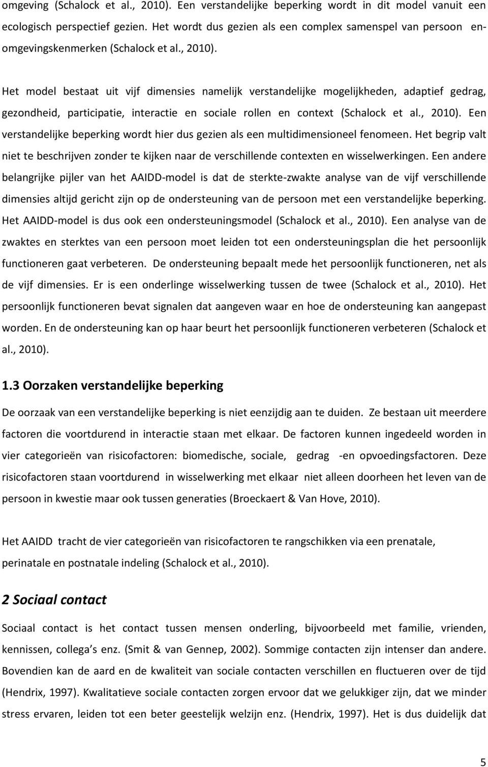 Het model bestaat uit vijf dimensies namelijk verstandelijke mogelijkheden, adaptief gedrag, gezondheid, participatie, interactie en sociale rollen en context (Schalock et al., 2010).