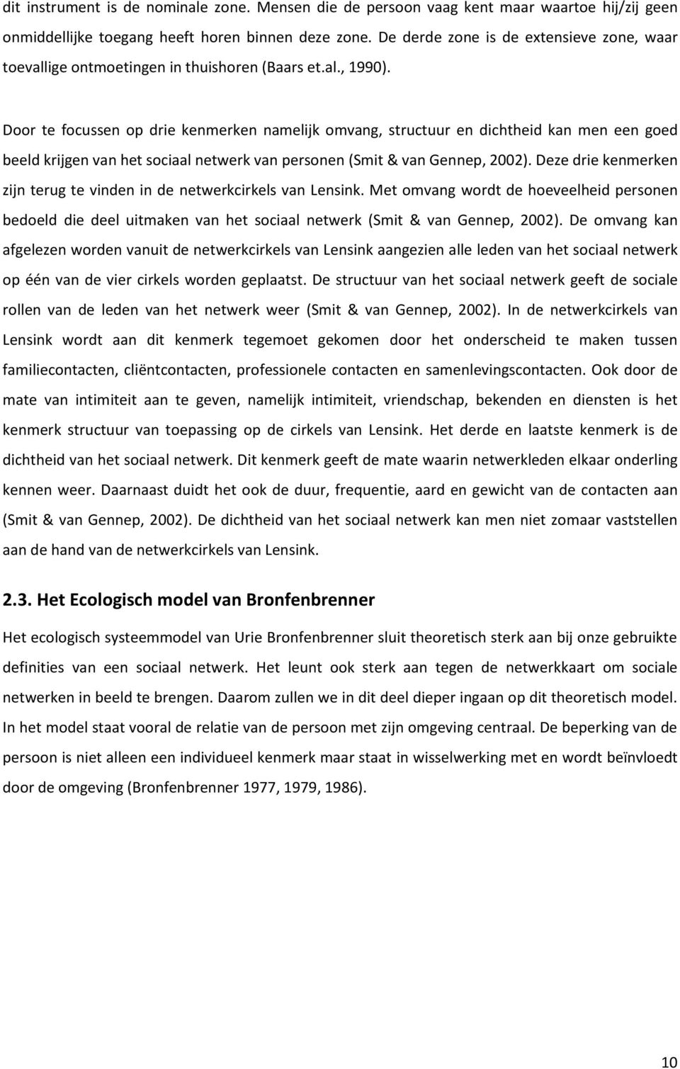 Door te focussen op drie kenmerken namelijk omvang, structuur en dichtheid kan men een goed beeld krijgen van het sociaal netwerk van personen (Smit & van Gennep, 2002).