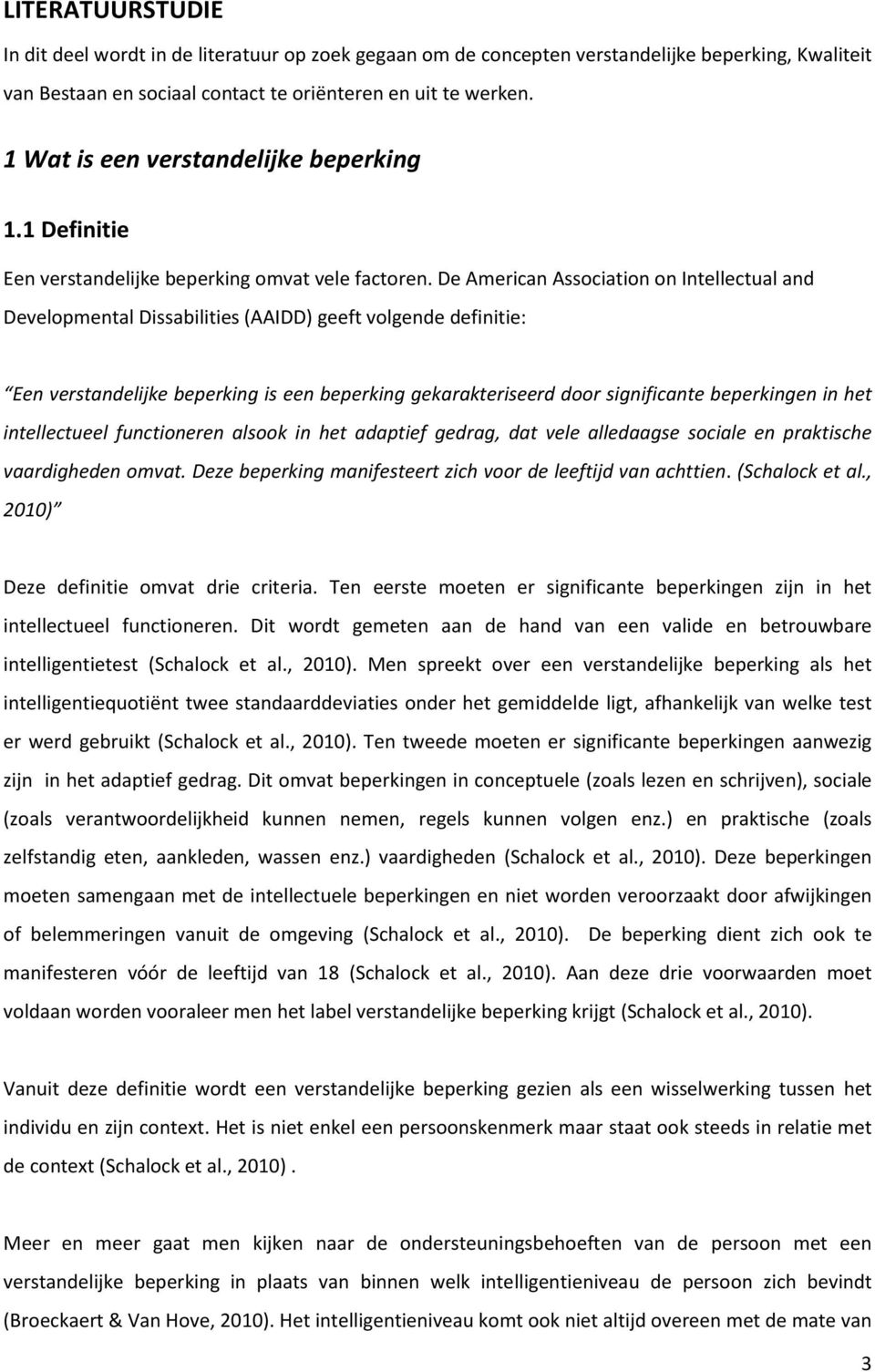 De American Association on Intellectual and Developmental Dissabilities (AAIDD) geeft volgende definitie: Een verstandelijke beperking is een beperking gekarakteriseerd door significante beperkingen