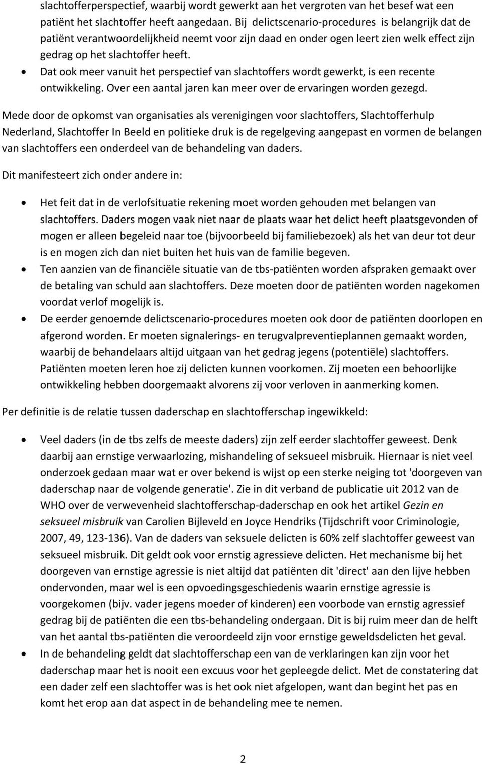 Dat ook meer vanuit het perspectief van slachtoffers wordt gewerkt, is een recente ontwikkeling. Over een aantal jaren kan meer over de ervaringen worden gezegd.