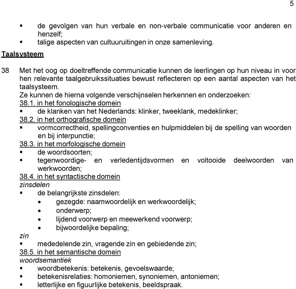 Ze kunnen de hierna volgende verschijnselen herkennen en onderzoeken: 38.1. in het fonologische domein de klanken van het Nederlands: klinker, tweeklank, medeklinker; 38.2.