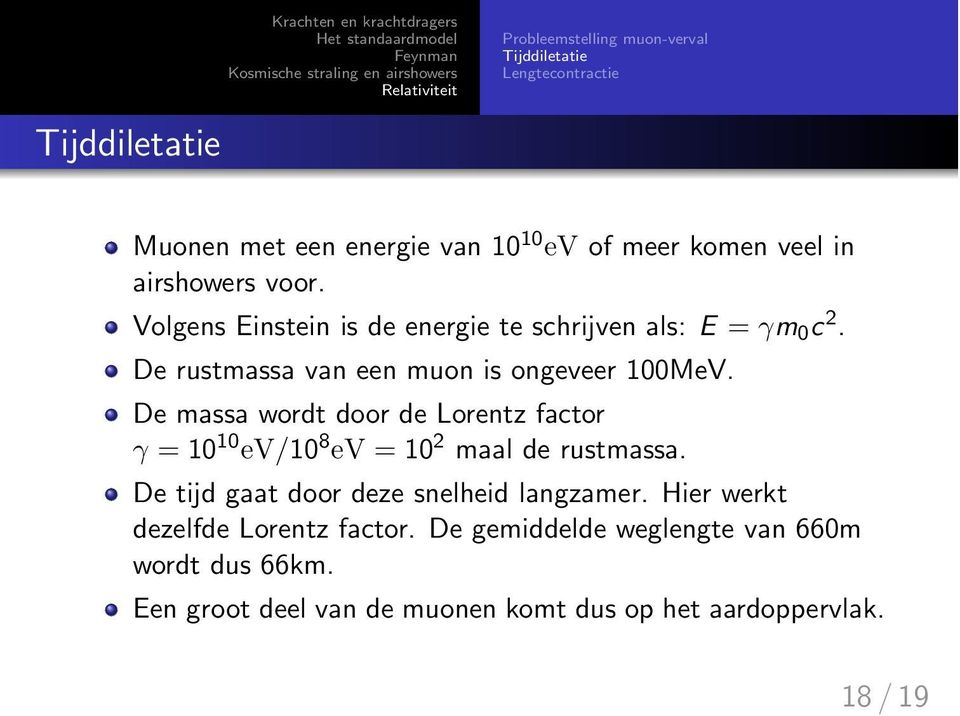 De massa wordt door de Lorentz factor = 10 10 ev/10 8 ev = 10 2 maal de rustmassa. De tijd gaat door deze snelheid langzamer.