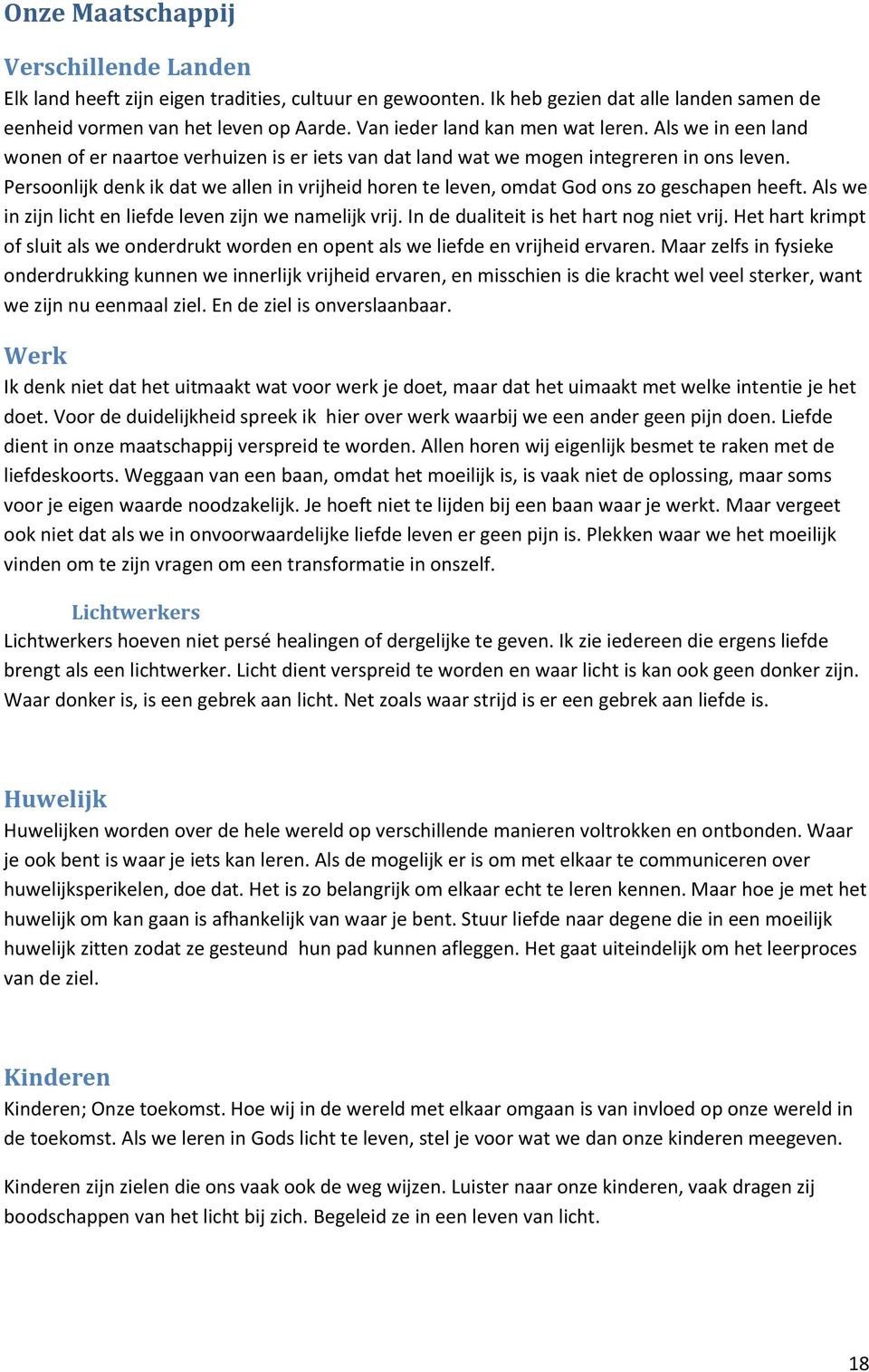 Persoonlijk denk ik dat we allen in vrijheid horen te leven, omdat God ons zo geschapen heeft. Als we in zijn licht en liefde leven zijn we namelijk vrij. In de dualiteit is het hart nog niet vrij.