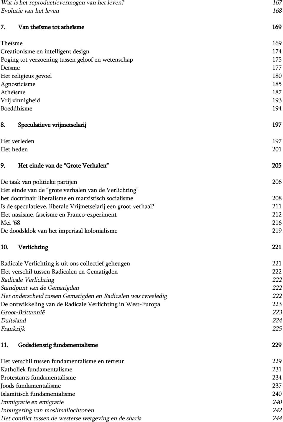 Vrij zinnigheid 193 Boeddhisme 194 8. Speculatieve vrijmetselarij 197 Het verleden 197 Het heden 201 9.