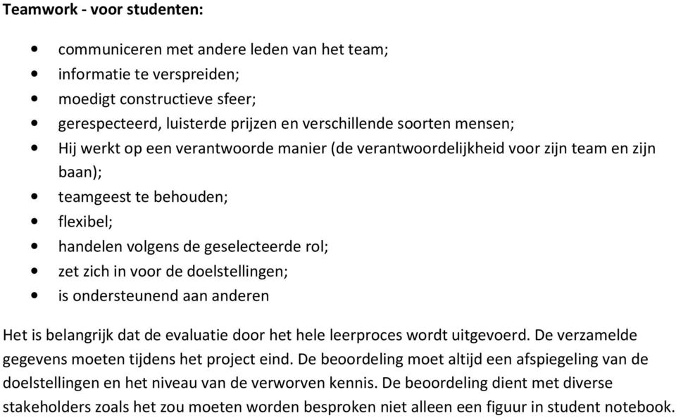 is ondersteunend aan anderen Het is belangrijk dat de evaluatie door het hele leerproces wordt uitgevoerd. De verzamelde gegevens moeten tijdens het project eind.