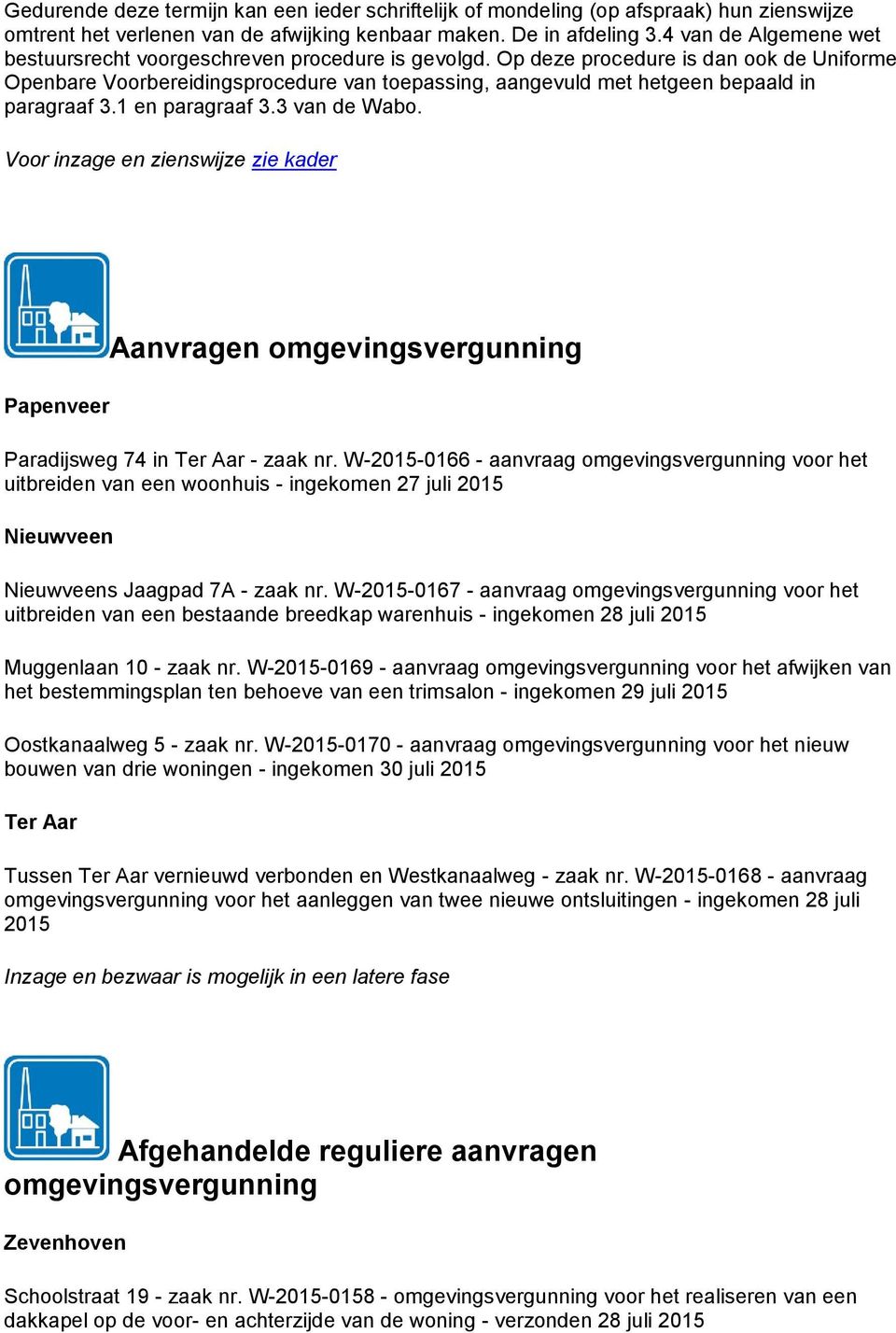 Op deze procedure is dan ook de Uniforme Openbare Voorbereidingsprocedure van toepassing, aangevuld met hetgeen bepaald in paragraaf 3.1 en paragraaf 3.3 van de Wabo.