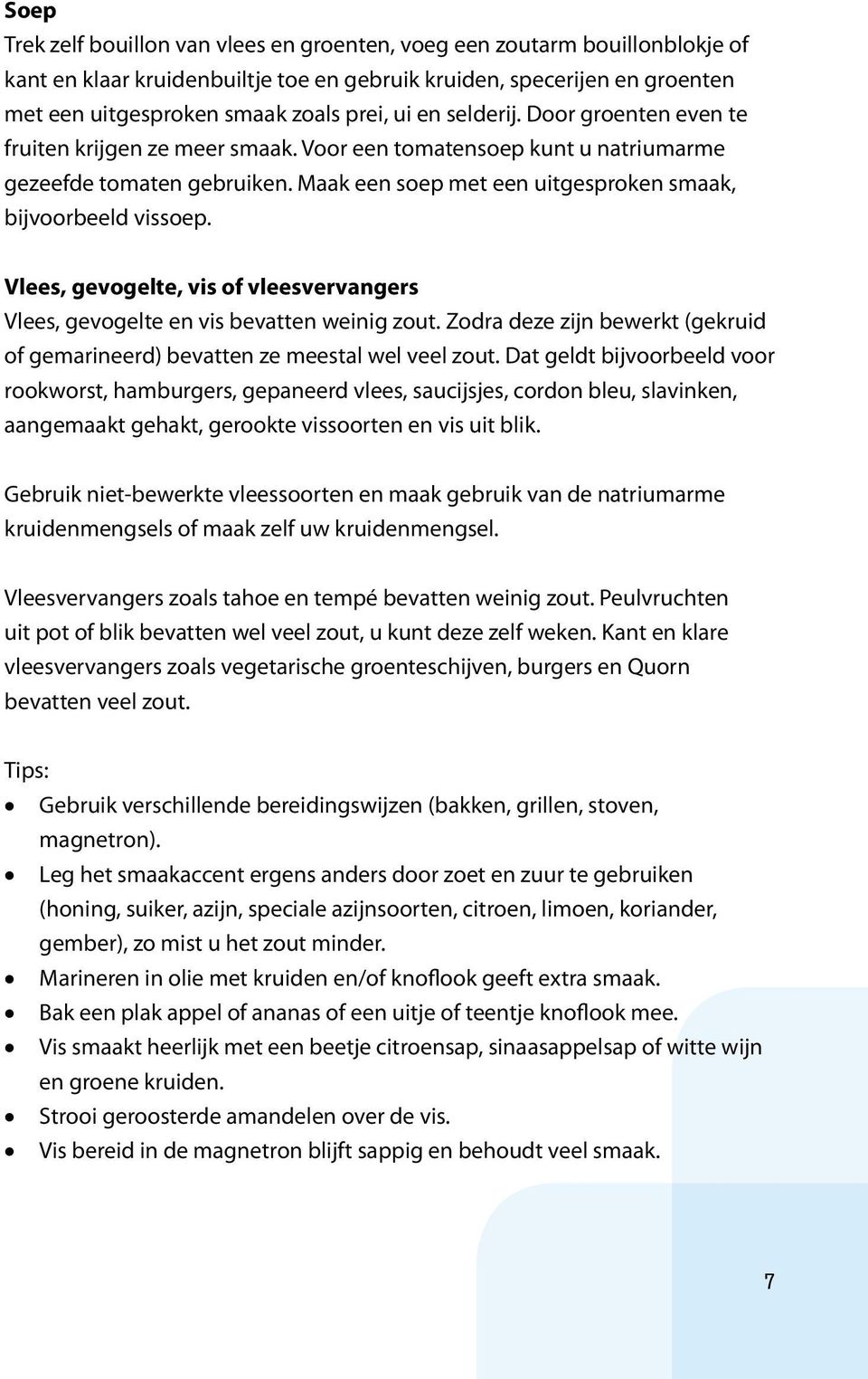 Vlees, gevogelte, vis of vleesvervangers Vlees, gevogelte en vis bevatten weinig zout. Zodra deze zijn bewerkt (gekruid of gemarineerd) bevatten ze meestal wel veel zout.