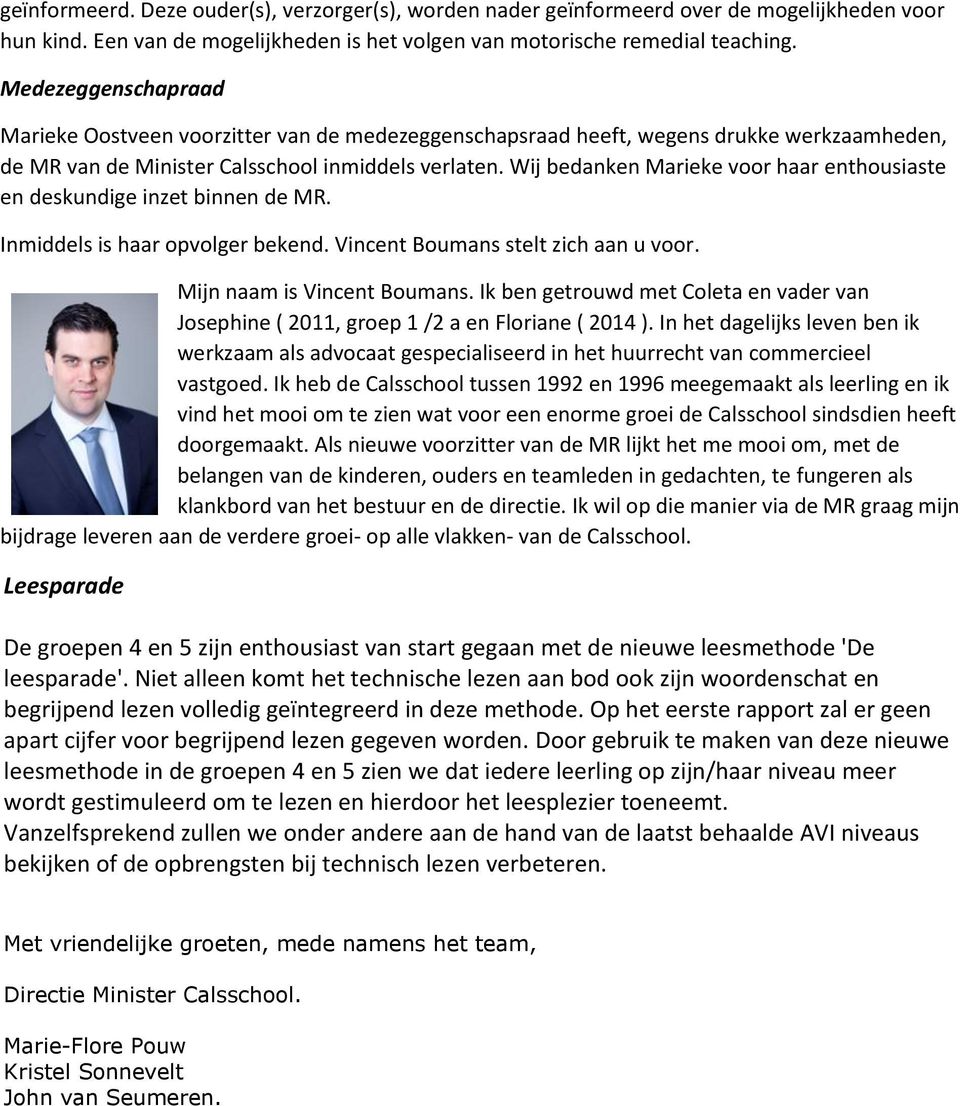 Wij bedanken Marieke voor haar enthousiaste en deskundige inzet binnen de MR. Inmiddels is haar opvolger bekend. Vincent Boumans stelt zich aan u voor. Mijn naam is Vincent Boumans.