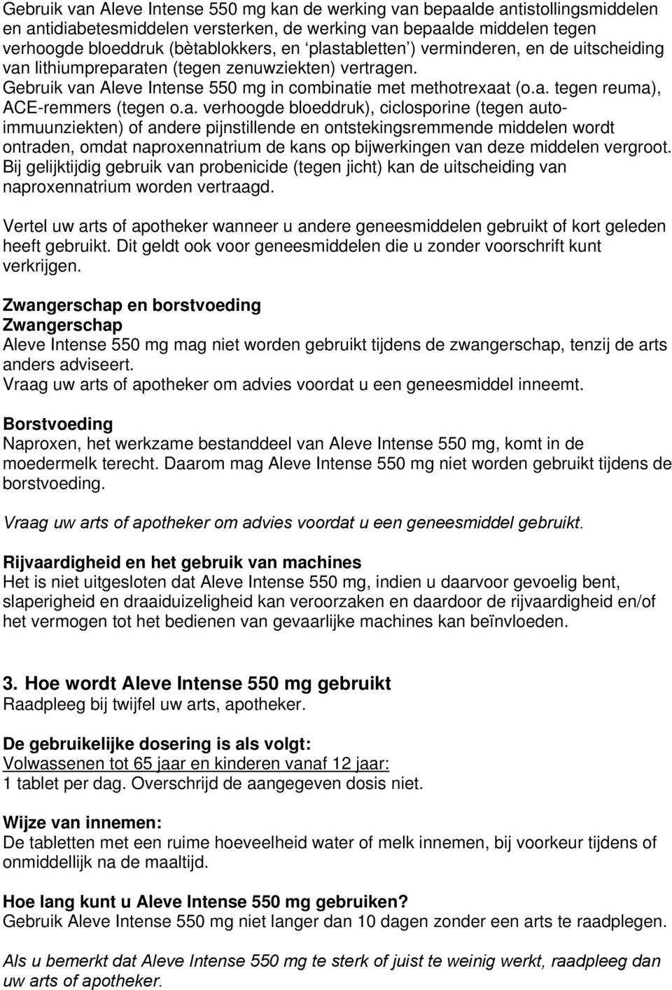 a. verhoogde bloeddruk), ciclosporine (tegen autoimmuunziekten) of andere pijnstillende en ontstekingsremmende middelen wordt ontraden, omdat naproxennatrium de kans op bijwerkingen van deze middelen