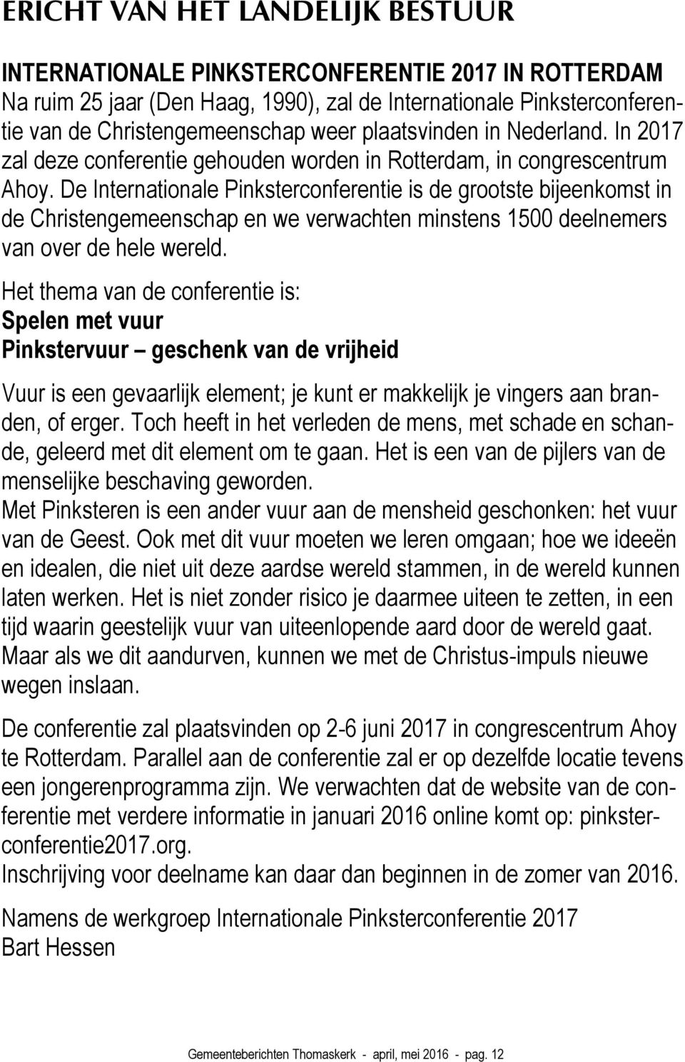 De Internationale Pinksterconferentie is de grootste bijeenkomst in de Christengemeenschap en we verwachten minstens 1500 deelnemers van over de hele wereld.