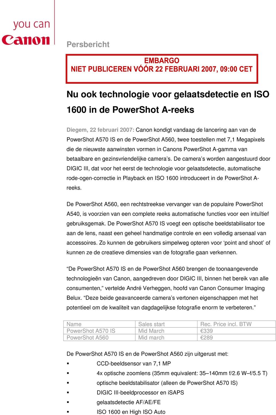 De camera s worden aangestuurd door DIGIC III, dat voor het eerst de technologie voor gelaatsdetectie, automatische rode-ogen-correctie in Playback en ISO 1600 introduceert in de PowerShot A- reeks.