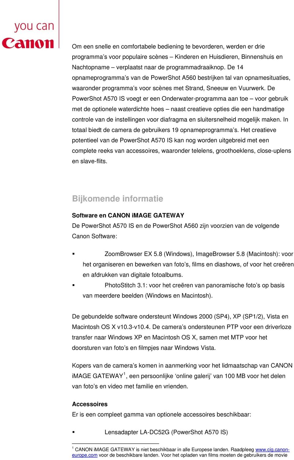 De PowerShot A570 IS voegt er een Onderwater-programma aan toe voor gebruik met de optionele waterdichte hoes naast creatieve opties die een handmatige controle van de instellingen voor diafragma en