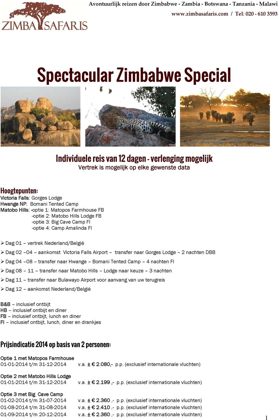 Bomani Tented Camp Matobo Hills: -optie 1: Matopos Farmhouse FB -optie 2: Matobo Hills Lodge FB -optie 3: Big Cave Camp FI -optie 4: Camp Amalinda FI Dag 01 vertrek Nederland/België Dag 02 04