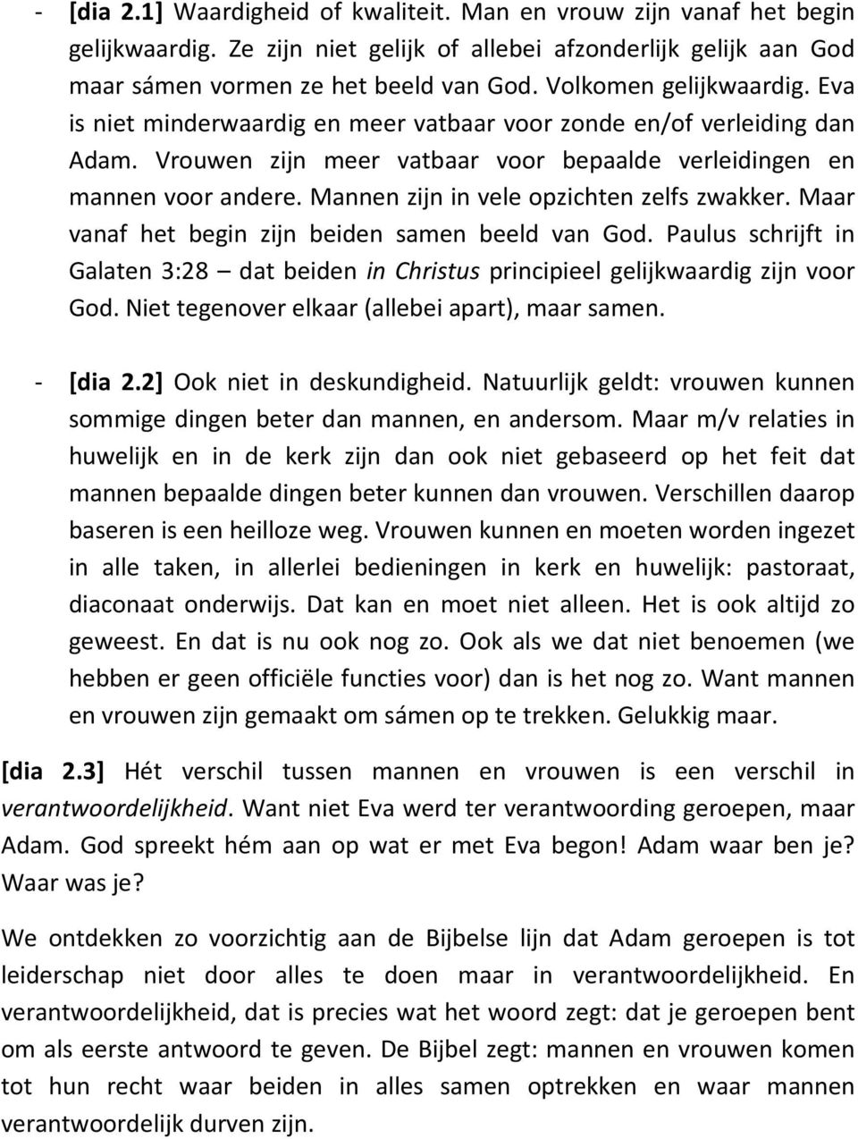 Mannen zijn in vele opzichten zelfs zwakker. Maar vanaf het begin zijn beiden samen beeld van God. Paulus schrijft in Galaten 3:28 dat beiden in Christus principieel gelijkwaardig zijn voor God.