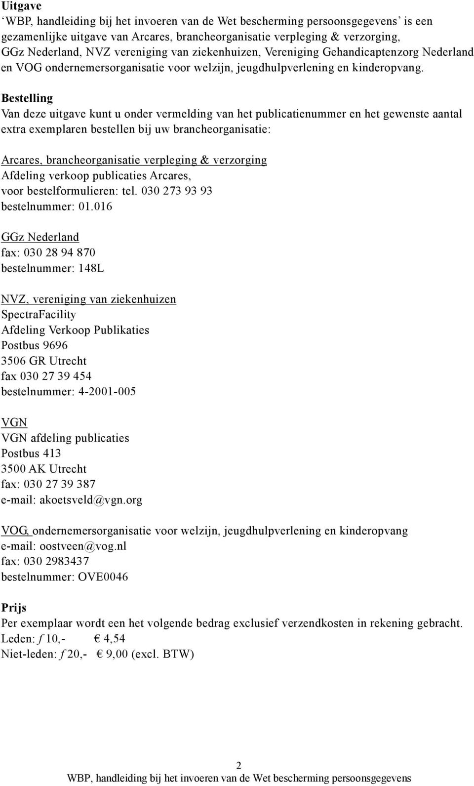 Bestelling Van deze uitgave kunt u onder vermelding van het publicatienummer en het gewenste aantal extra exemplaren bestellen bij uw brancheorganisatie: Arcares, brancheorganisatie verpleging &